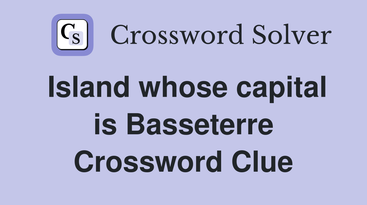 Island whose capital is Basseterre Crossword Clue