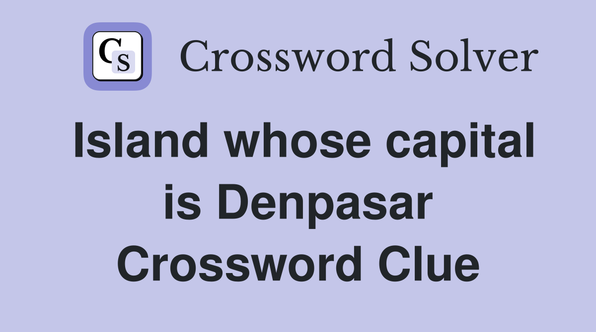 Island whose capital is Denpasar Crossword Clue