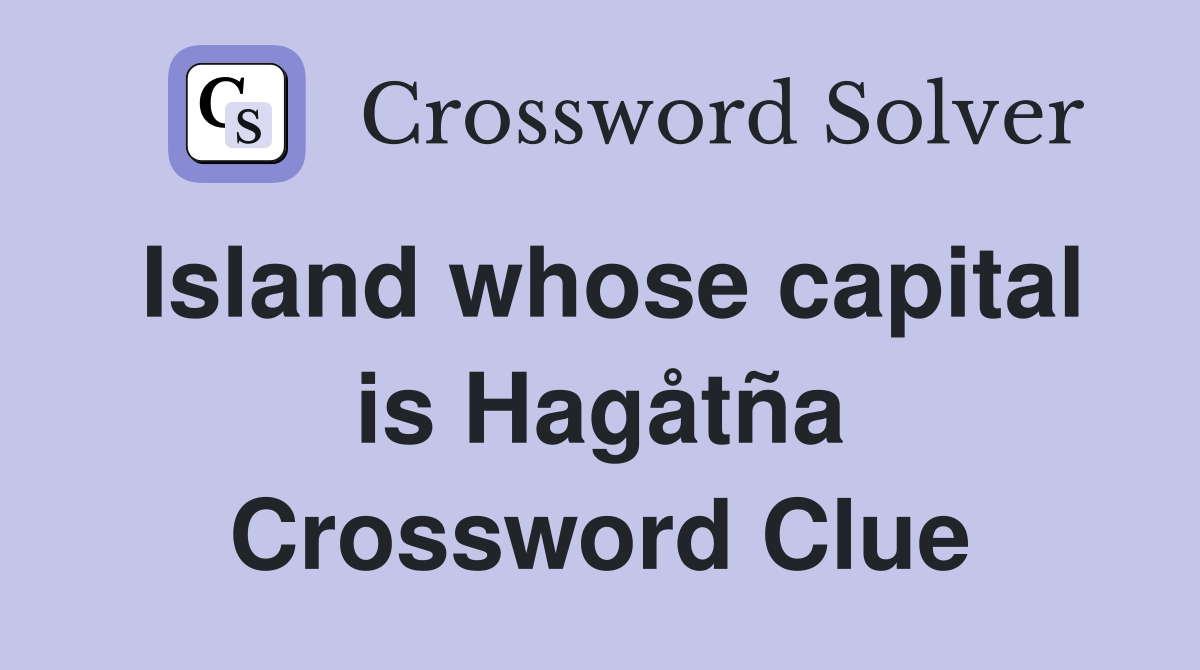 Island whose capital is Hagåtña Crossword Clue