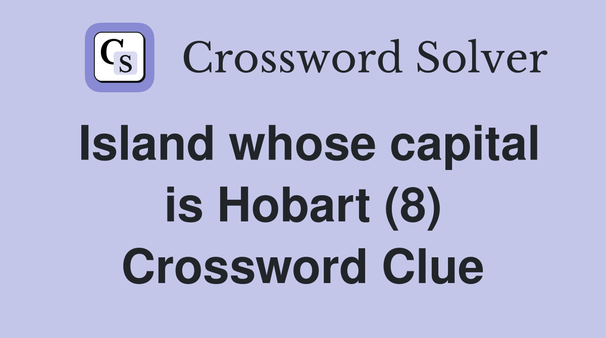 Island whose capital is Hobart (8) Crossword Clue