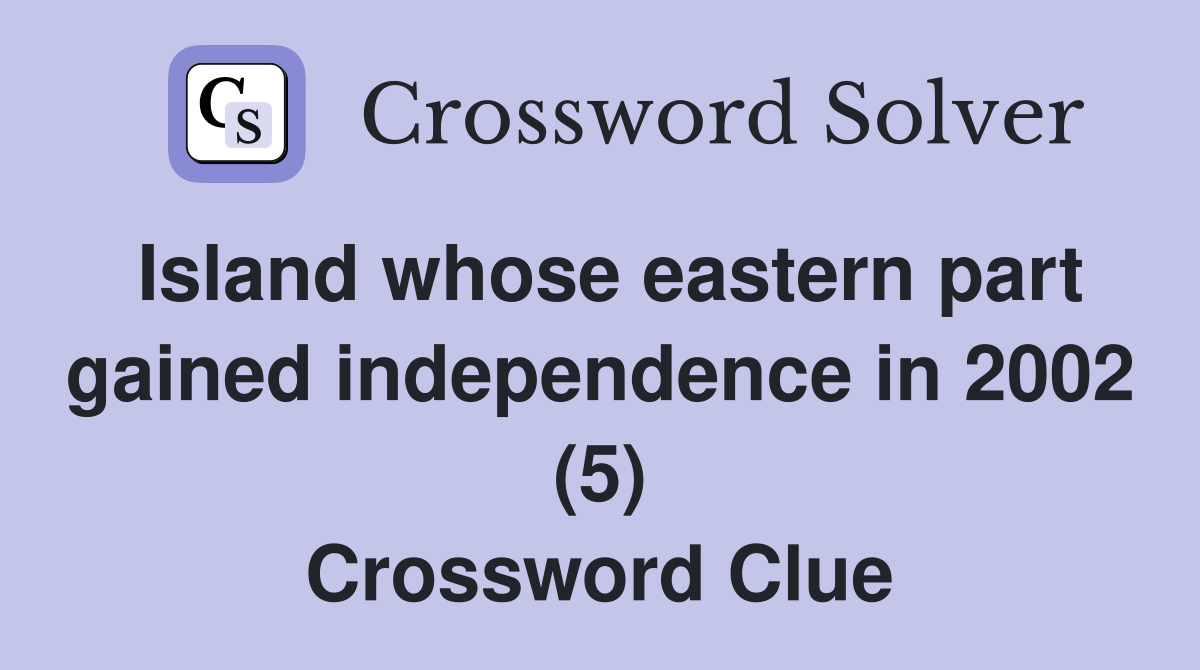 Island whose eastern part gained independence in 2002 (5) Crossword Clue