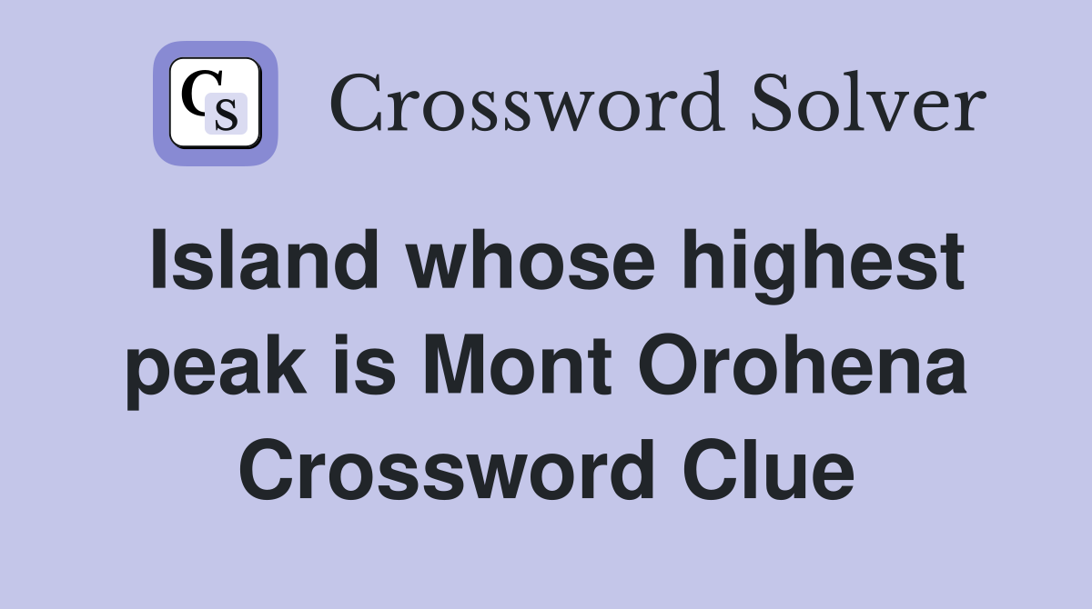 Island whose highest peak is Mont Orohena Crossword Clue
