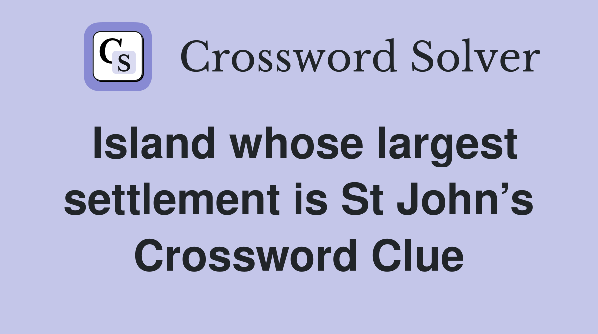 Island whose largest settlement is St John’s Crossword Clue