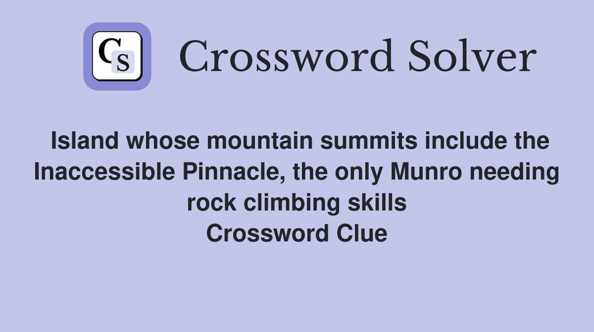 Island whose mountain summits include the Inaccessible Pinnacle, the only Munro needing rock climbing skills Crossword Clue
