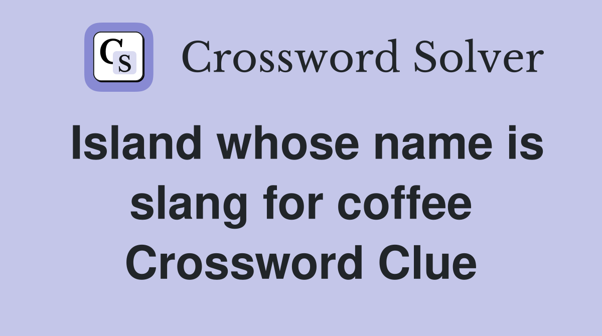 Island whose name is slang for coffee Crossword Clue