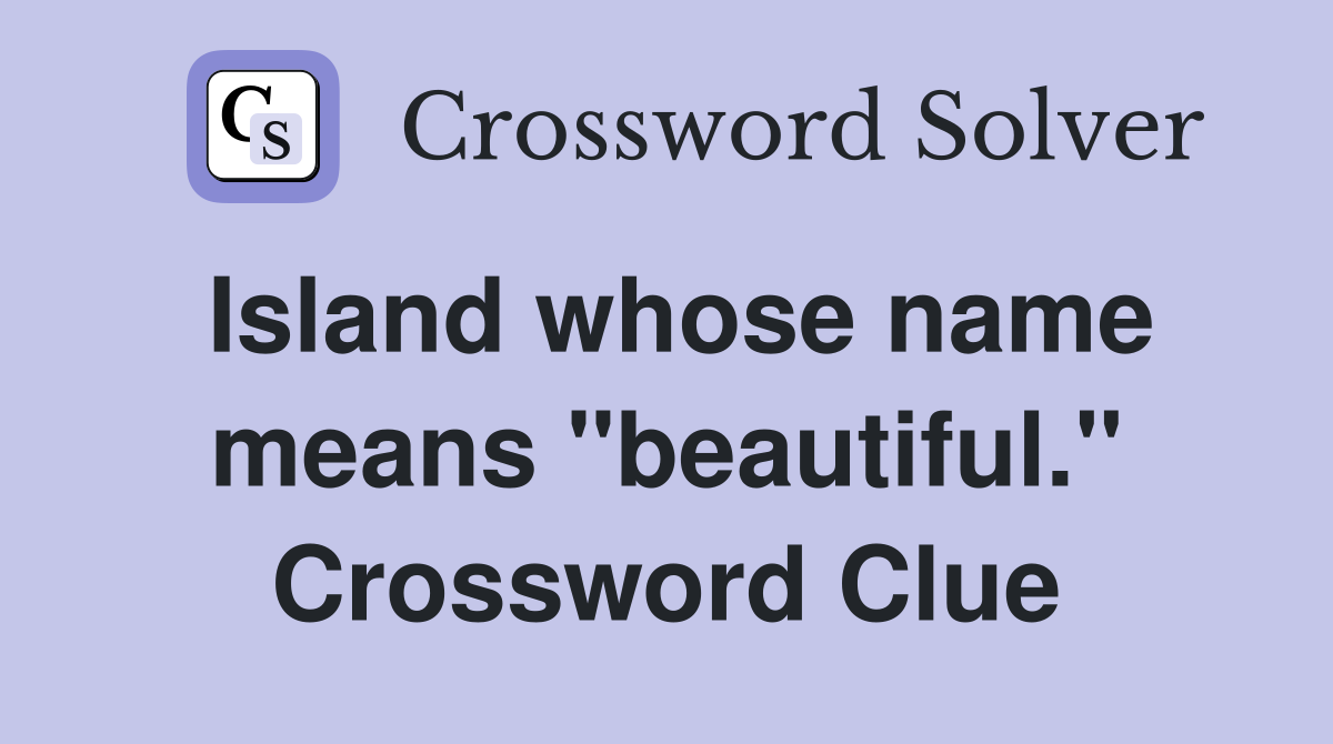 Island whose name means "beautiful." Crossword Clue