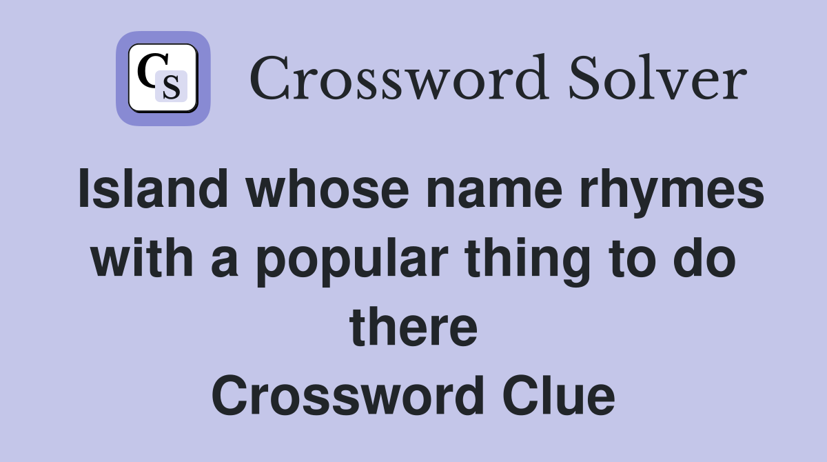 Island whose name rhymes with a popular thing to do there Crossword Clue