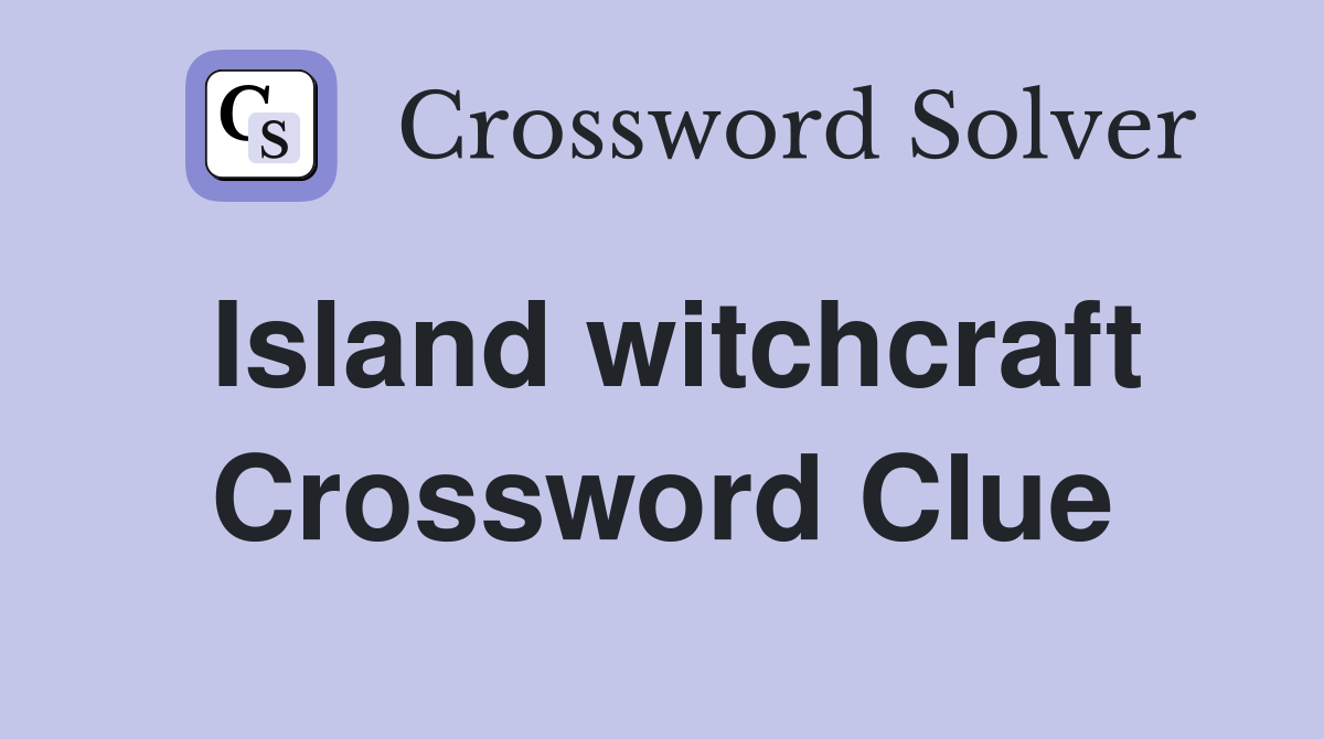 Island witchcraft Crossword Clue