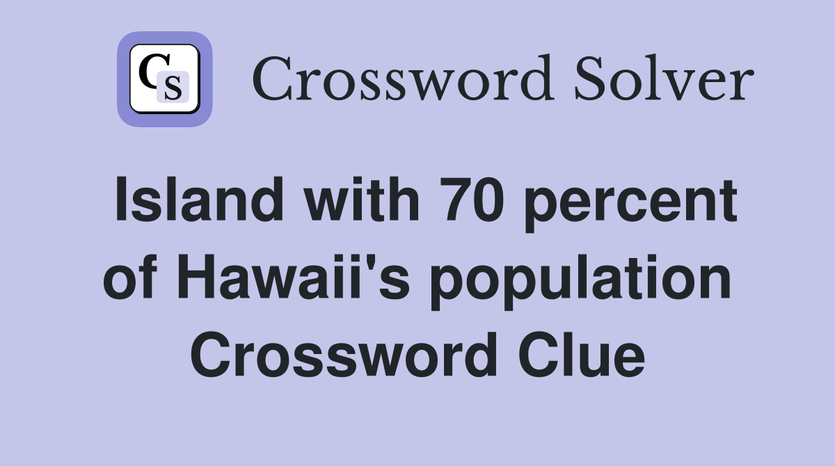 Island with 70 percent of Hawaii's population Crossword Clue