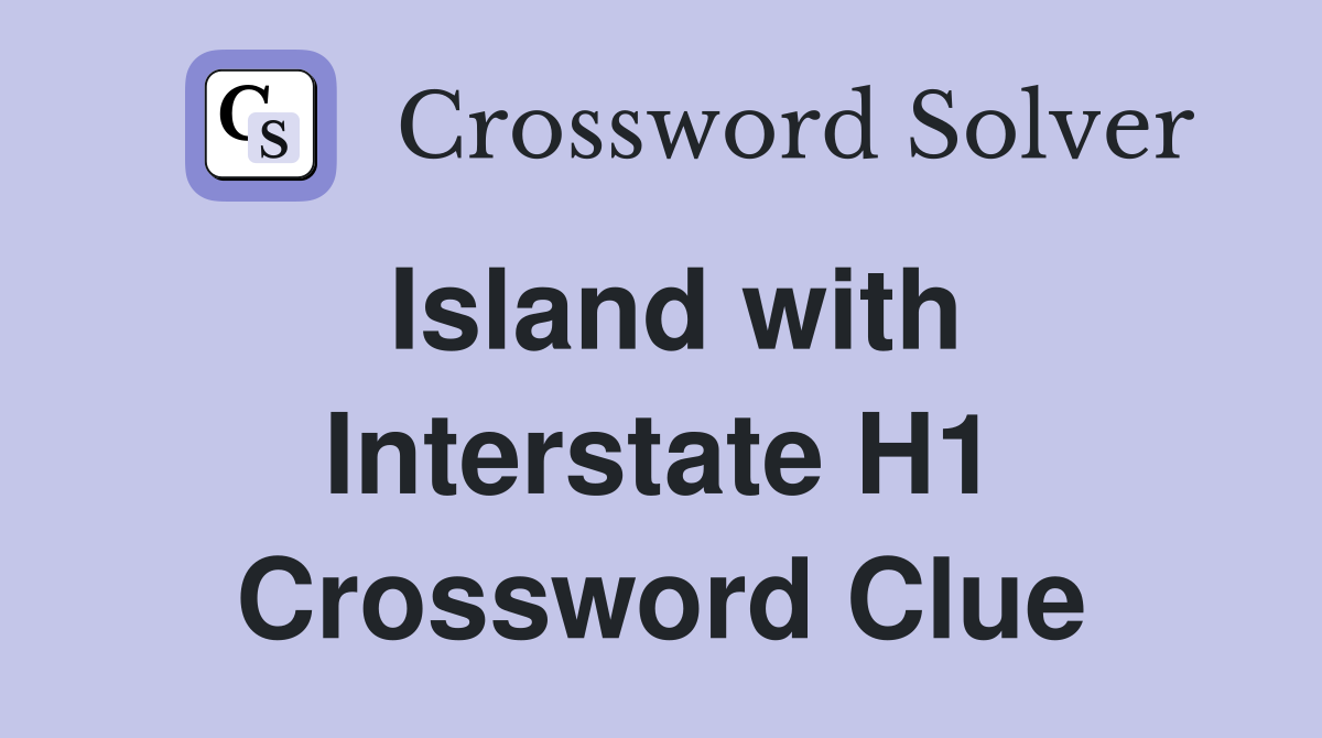 Island with Interstate H1 Crossword Clue