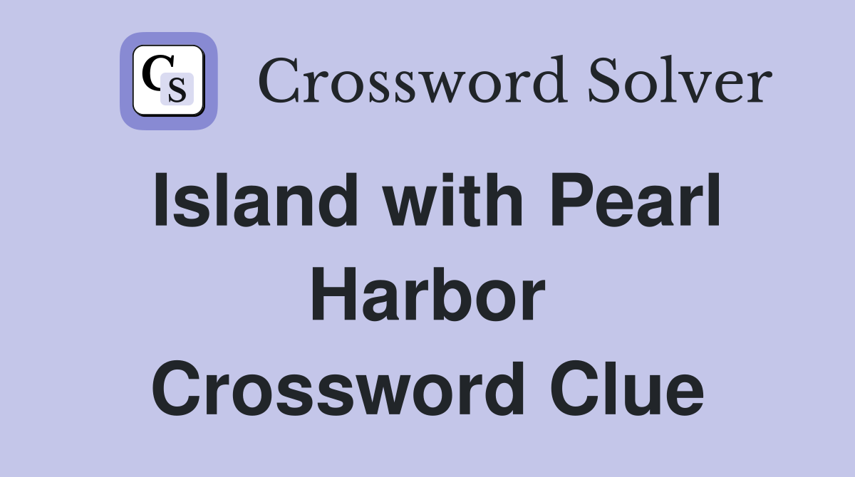 Island with Pearl Harbor Crossword Clue