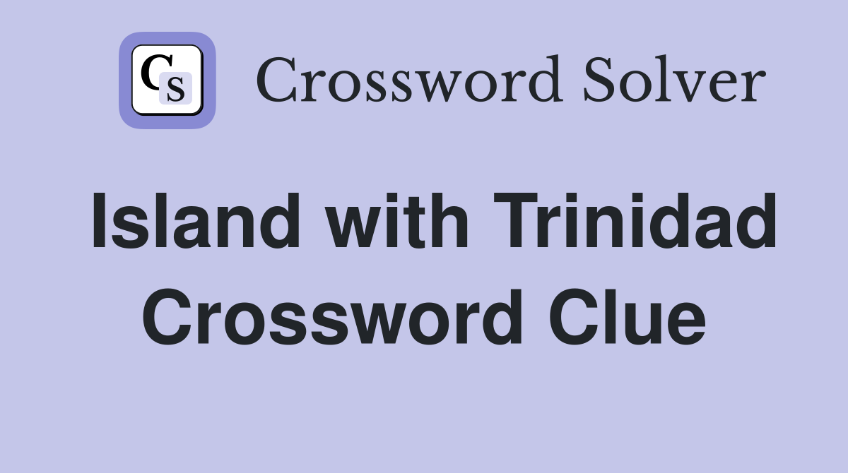 Island with Trinidad Crossword Clue