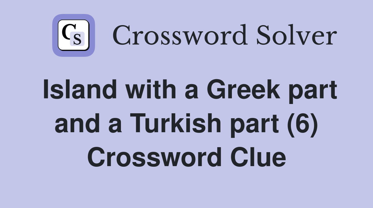Island with a Greek part and a Turkish part (6) Crossword Clue
