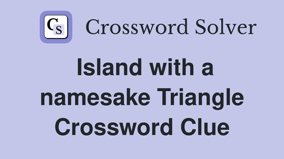 Island with a namesake Triangle Crossword Clue