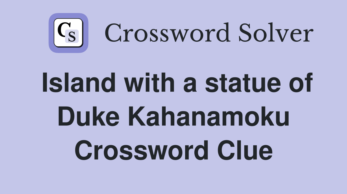 Island with a statue of Duke Kahanamoku Crossword Clue