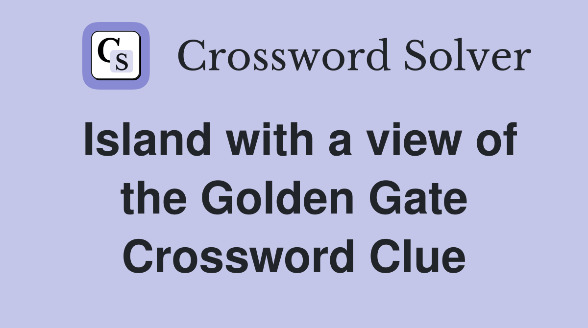 Island with a view of the Golden Gate Crossword Clue