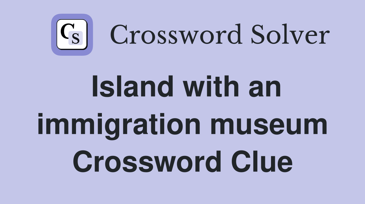 Island with an immigration museum Crossword Clue