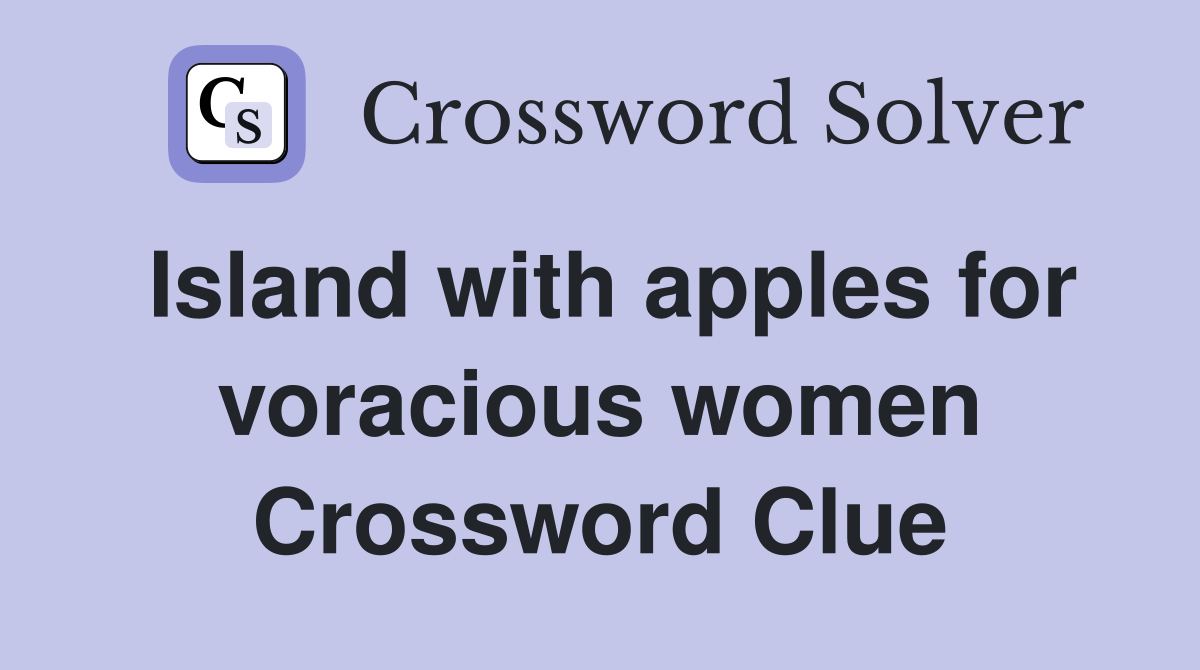 Island with apples for voracious women Crossword Clue