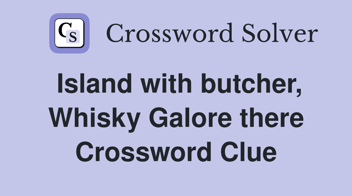 Island with butcher, Whisky Galore there Crossword Clue