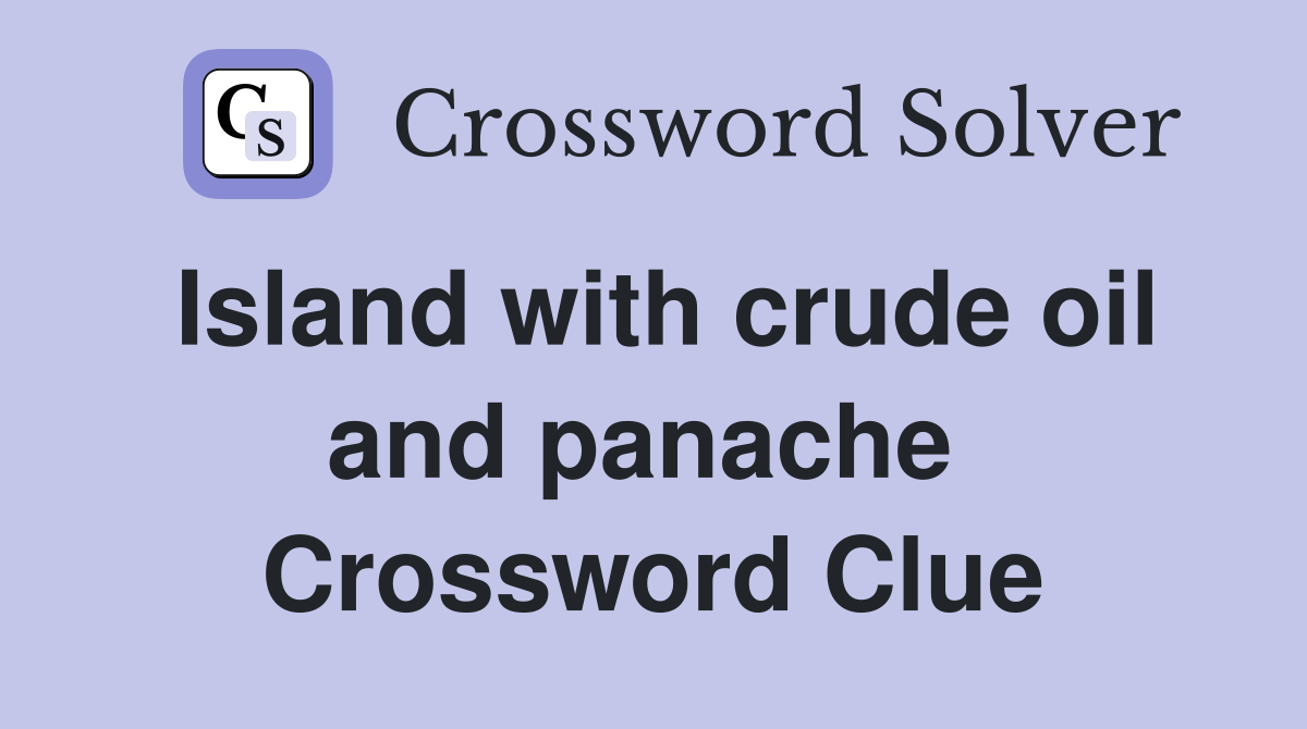 Island with crude oil and panache  Crossword Clue