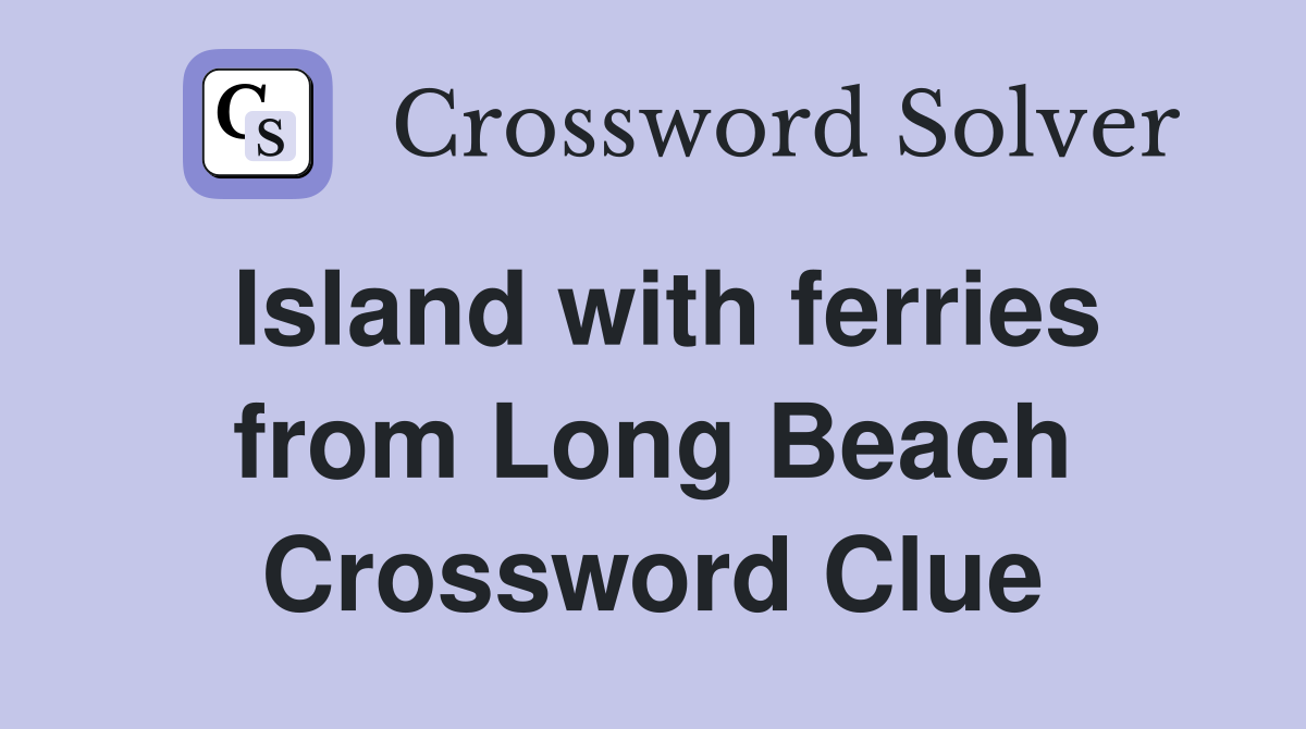 Island with ferries from Long Beach Crossword Clue
