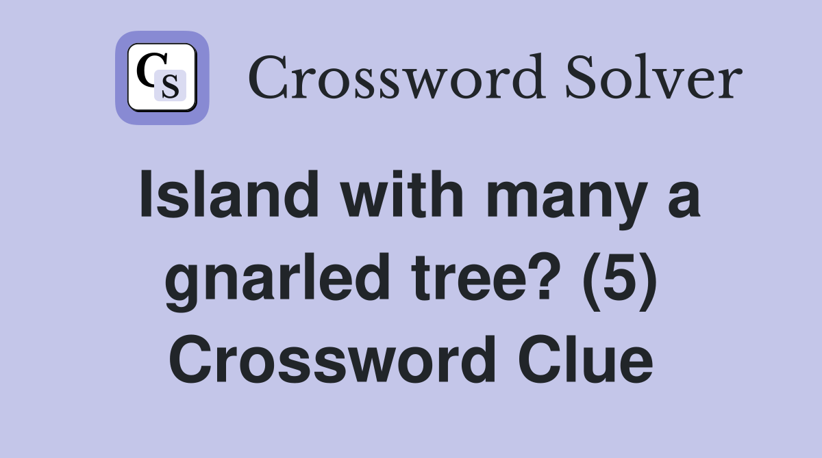 Island with many a gnarled tree? (5) Crossword Clue