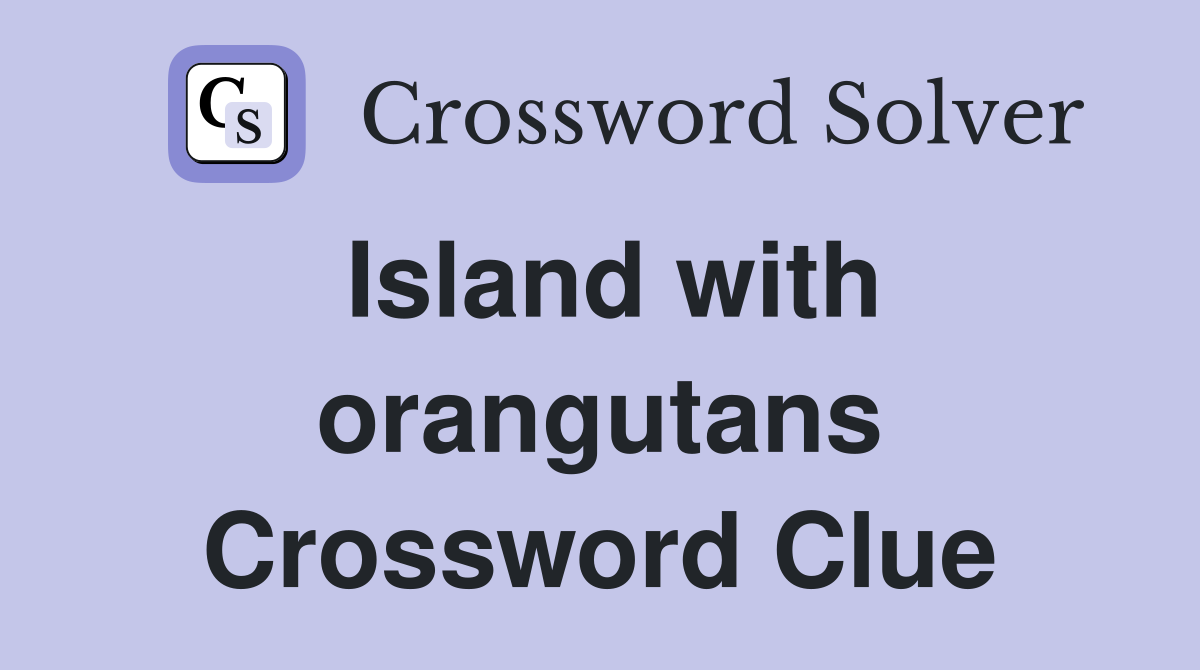 Island with orangutans Crossword Clue