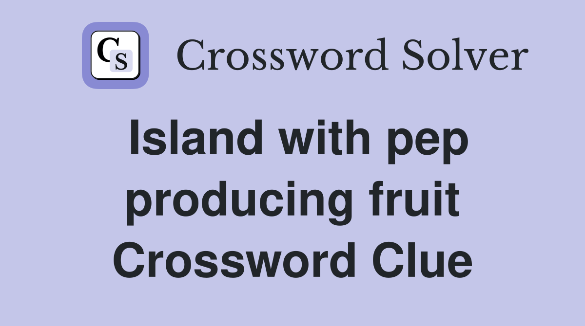Island with pep producing fruit Crossword Clue