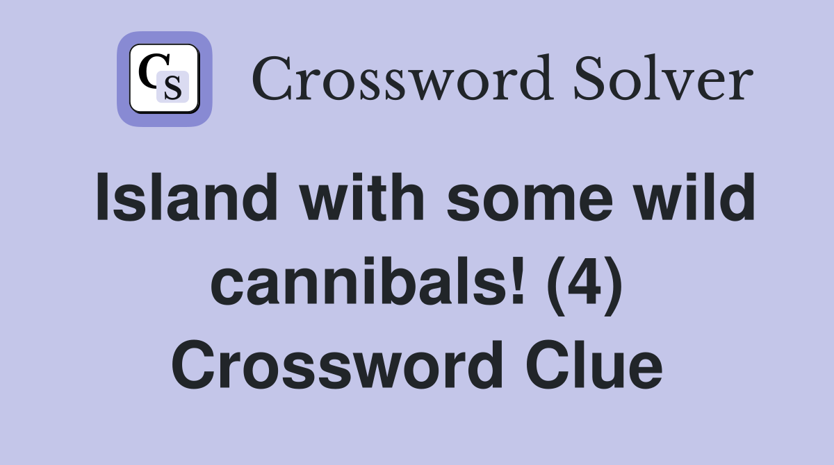 Island with some wild cannibals! (4) Crossword Clue