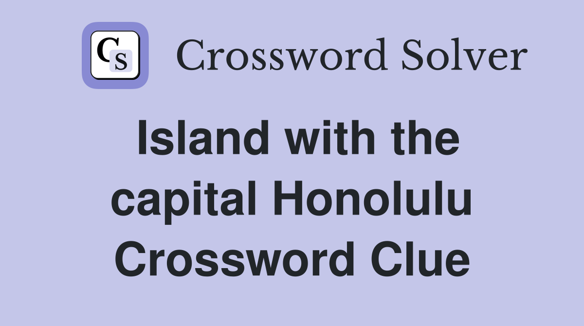 Island with the capital Honolulu Crossword Clue