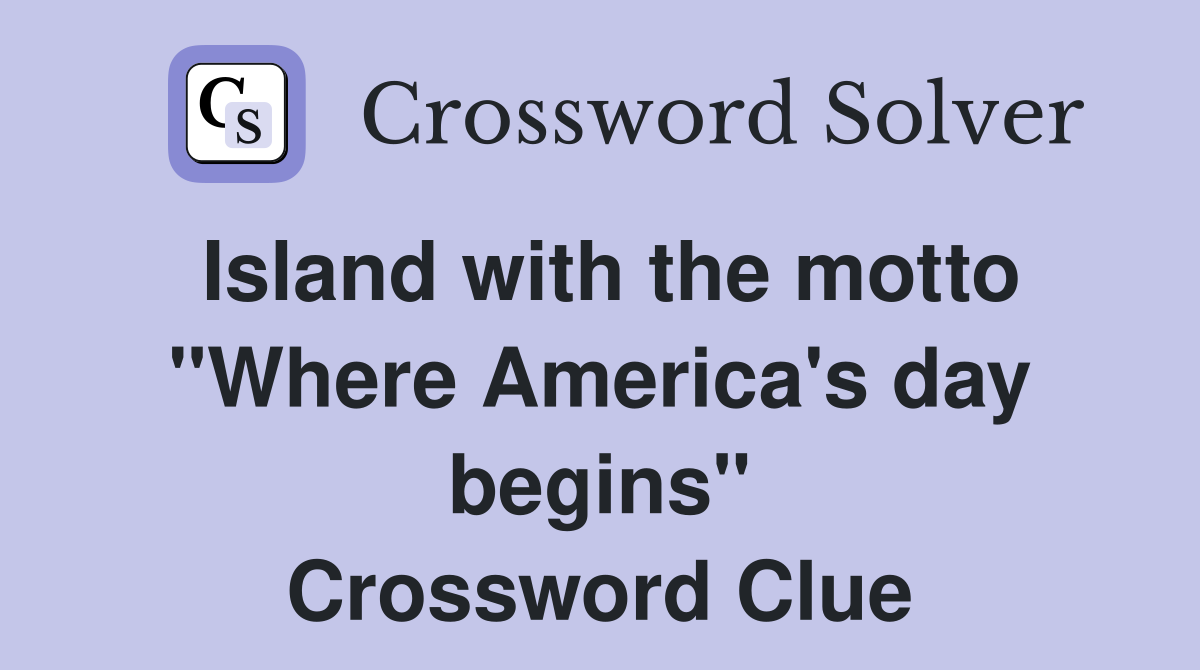 Island with the motto "Where America's day begins" Crossword Clue