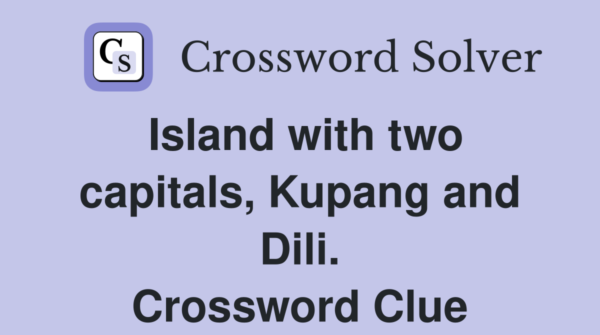 Island with two capitals, Kupang and Dili. Crossword Clue
