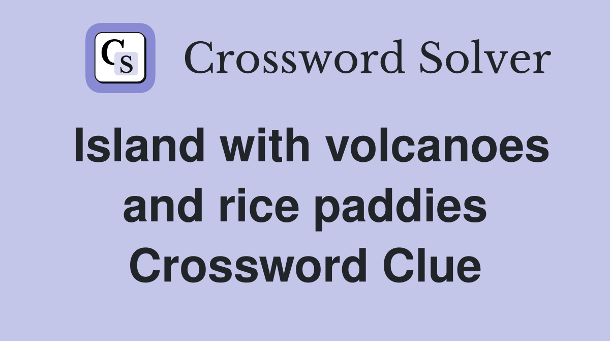 Island with volcanoes and rice paddies Crossword Clue