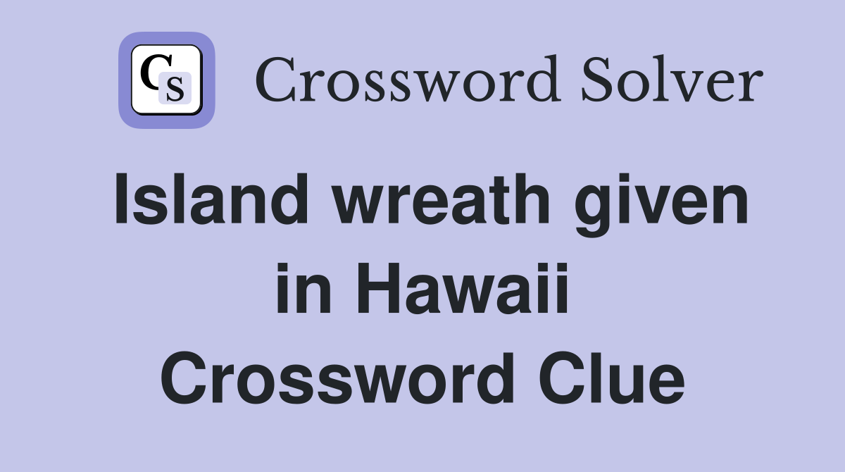 Island wreath given in Hawaii Crossword Clue