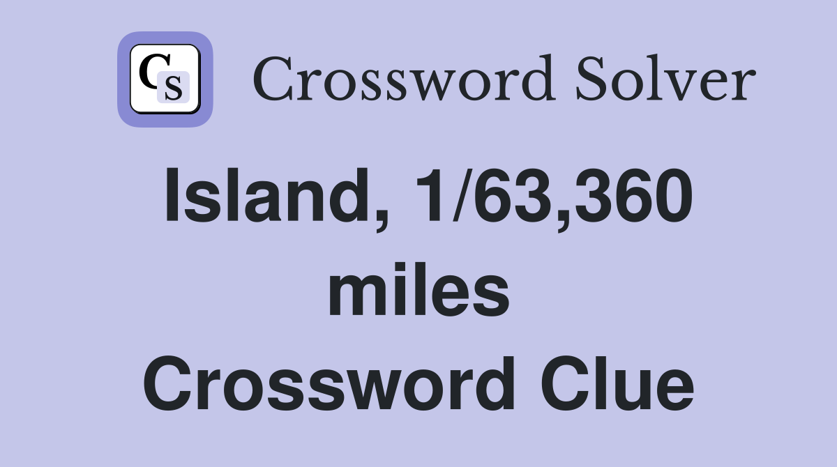Island, 1/63,360 miles Crossword Clue