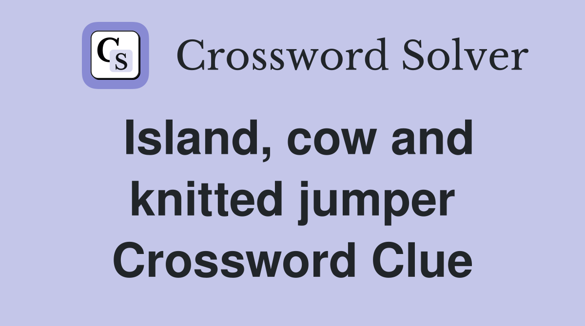 Island, cow and knitted jumper Crossword Clue
