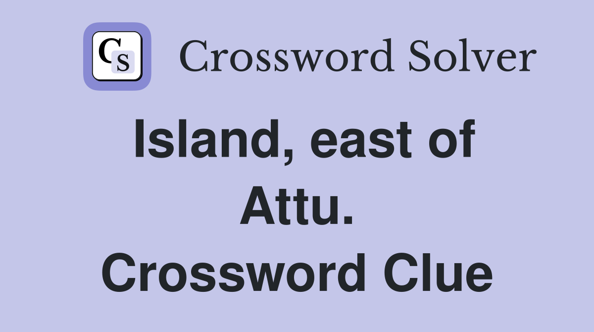 Island, east of Attu. Crossword Clue