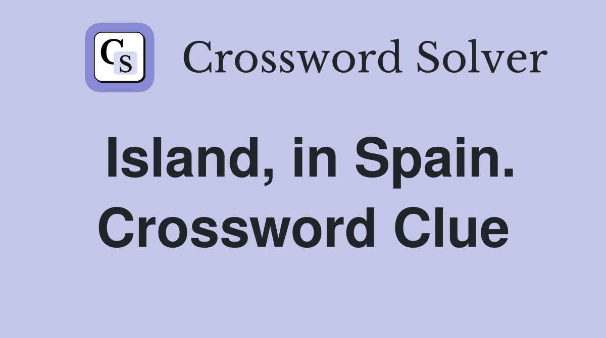 Island, in Spain. Crossword Clue