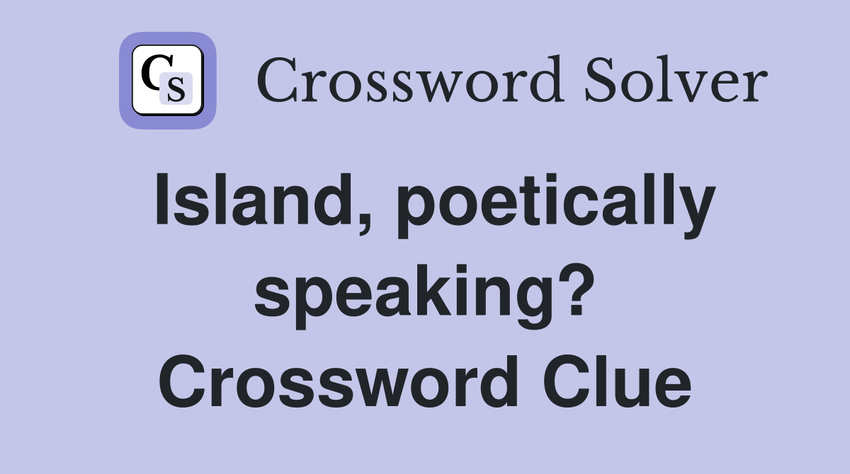 Island, poetically speaking? Crossword Clue