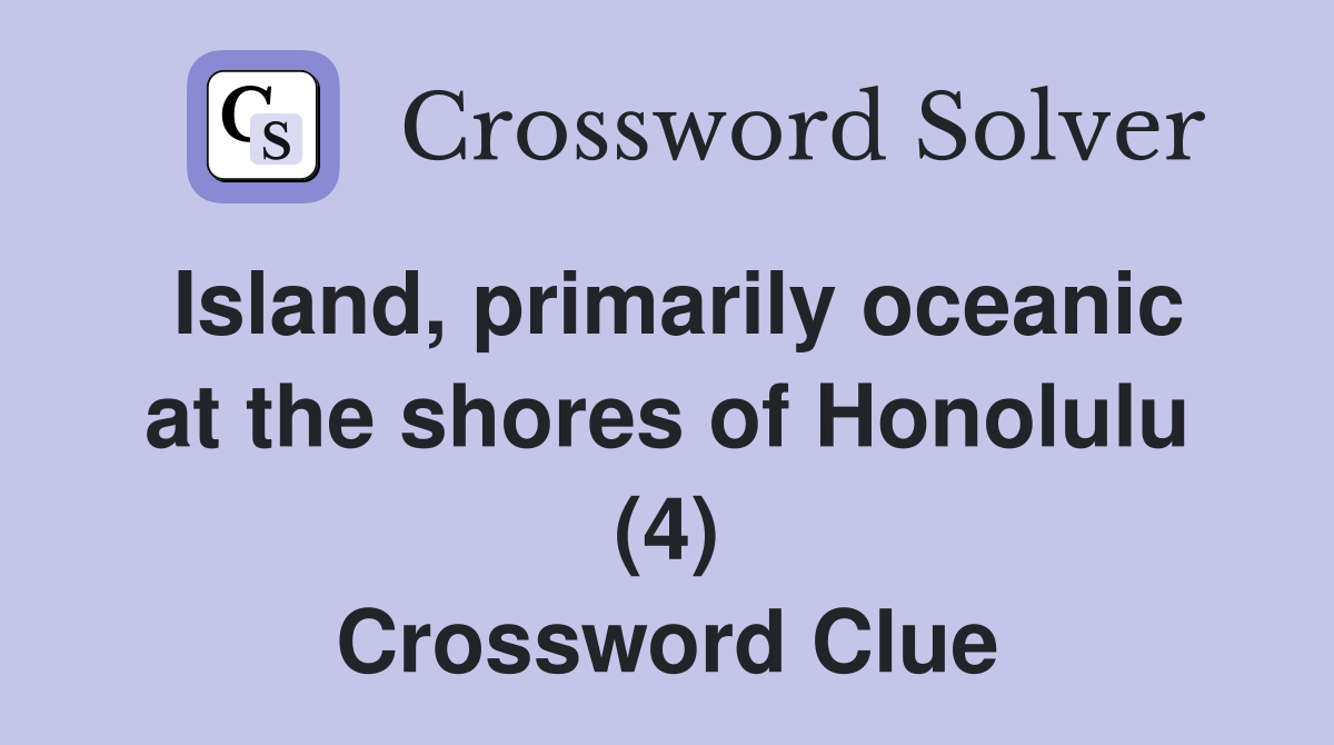 Island, primarily oceanic at the shores of Honolulu (4) Crossword Clue