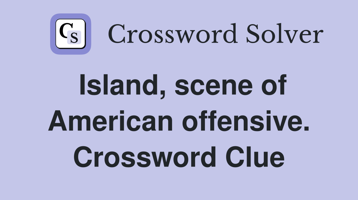 Island, scene of American offensive. Crossword Clue