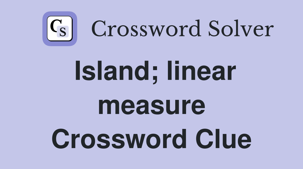 Island; linear measure Crossword Clue