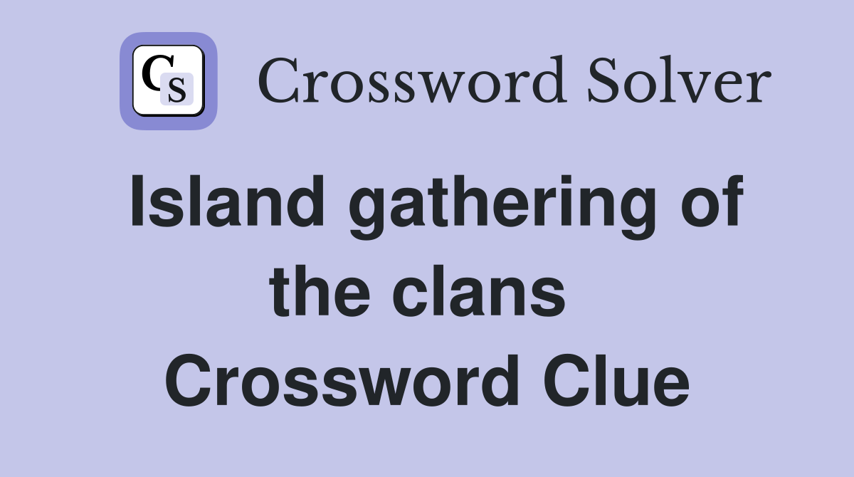 Island gathering of the clans  Crossword Clue