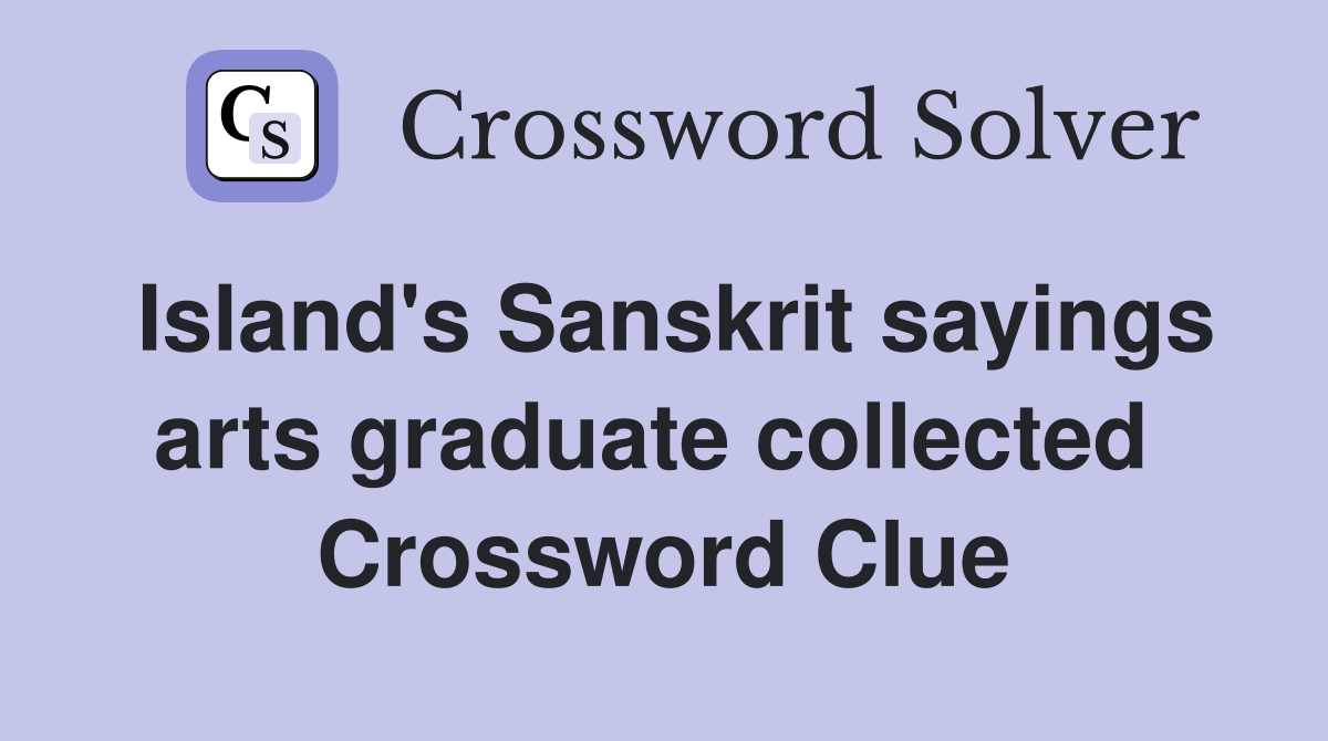 Island's Sanskrit sayings arts graduate collected  Crossword Clue
