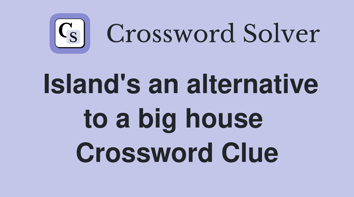 Island's an alternative to a big house  Crossword Clue