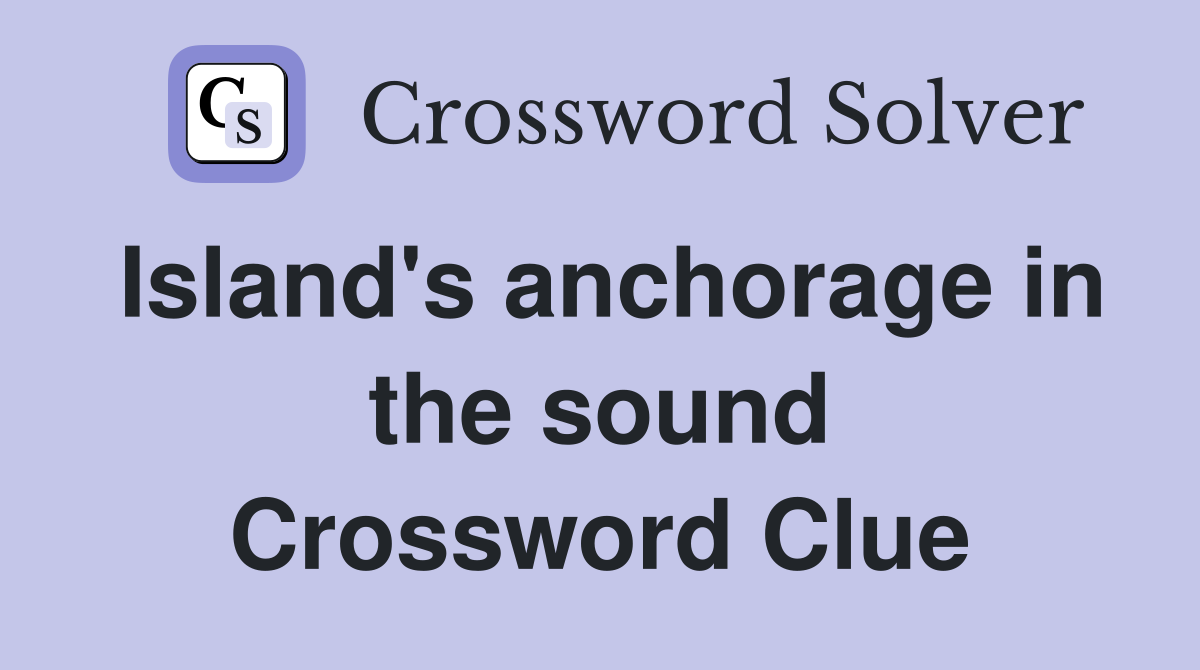 Island's anchorage in the sound Crossword Clue