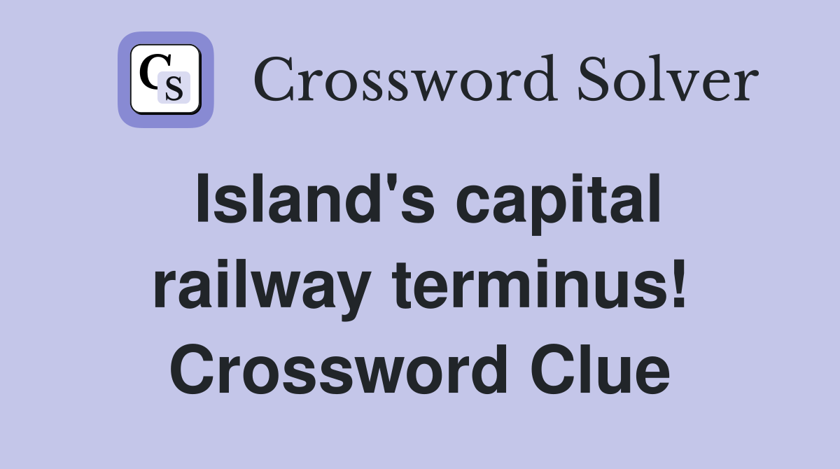 Island's capital railway terminus! Crossword Clue