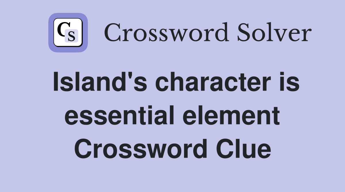 Island's character is essential element Crossword Clue
