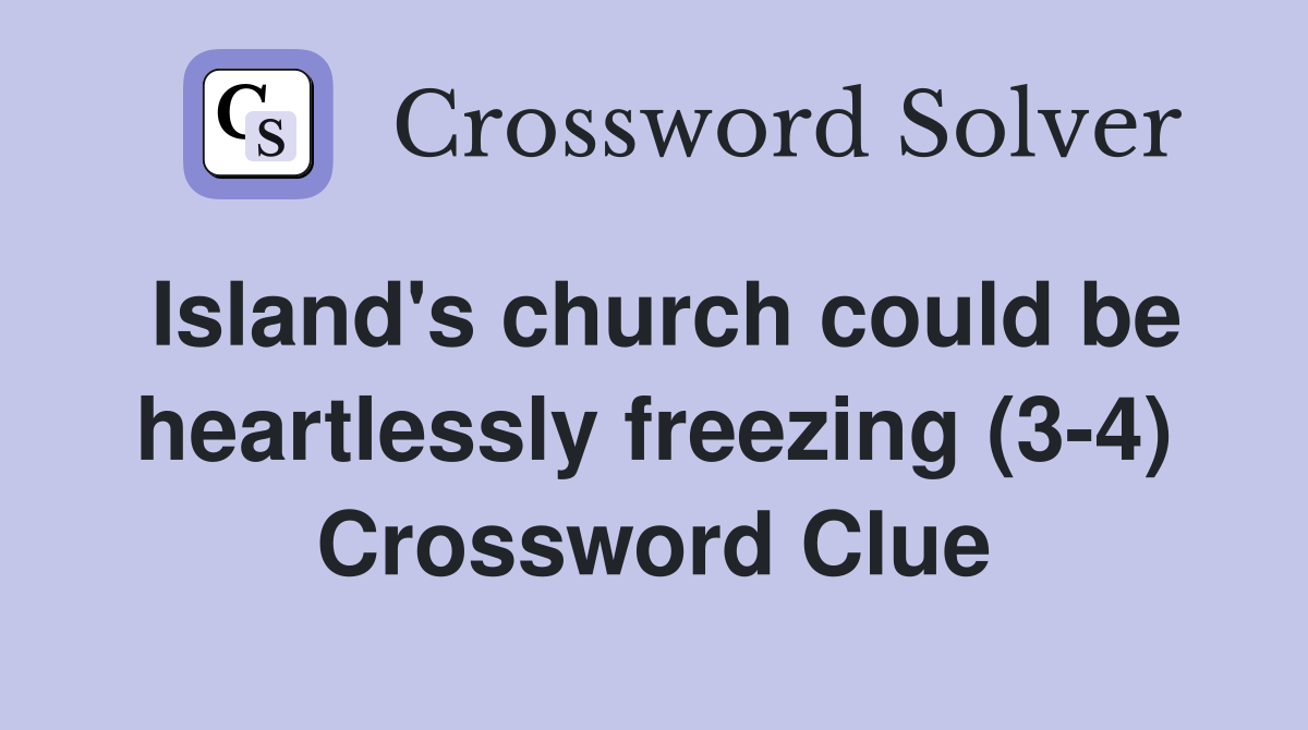 Island's church could be heartlessly freezing (3-4) Crossword Clue
