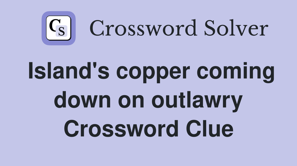 Island's copper coming down on outlawry Crossword Clue